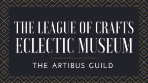 Artibus Guild Announces Opening of The League of Crafts Eclectic Museum